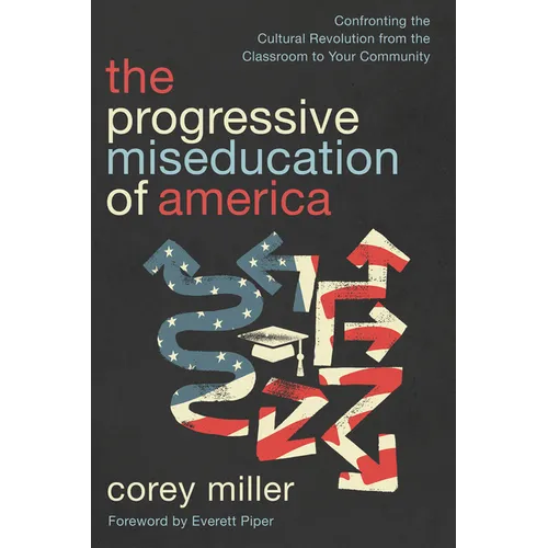 The Progressive Miseducation of America: Confronting the Cultural Revolution from the Classroom to Your Community - Paperback