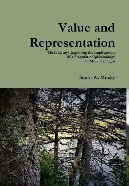 Value and Representation: Three Essays Exploring the Implications of a Pragmatic Epistemology for Moral Thought - Hardcover