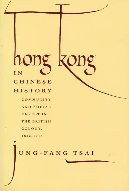Hong Kong in Chinese History: Community and Social Unrest in the British Colony, 1842-1913 - Paperback