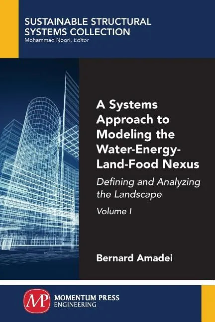 A Systems Approach to Modeling the Water-Energy-Land-Food Nexus, Volume I: Defining and Analyzing the Landscape - Paperback
