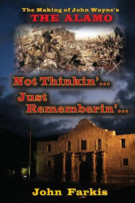 Not Thinkin'... Just Rememberin'... The Making of John Wayne's "The Alamo" - Paperback