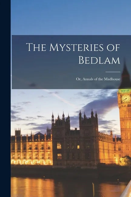 The Mysteries of Bedlam; or, Annals of the Madhouse - Paperback