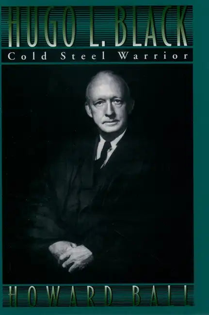 Hugo L. Black: Cold Steel Warrior - Hardcover