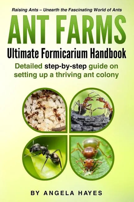 Ant Farms - The Ultimate Formicarium Handbook: Detailed Step-by-Step Guide to Setting Up a Thriving Ant Colony - Paperback