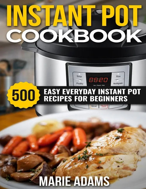 Instant Pot Cookbook: 500 Easy Everyday Instant Pot Recipes for Beginners - Paperback