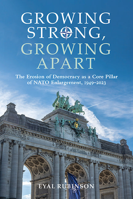 Growing Strong, Growing Apart: The Erosion of Democracy as a Core Pillar of NATO Enlargement, 1949-2023 - Hardcover