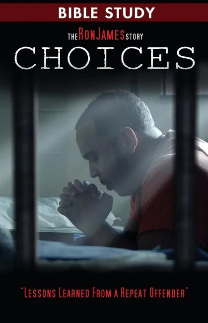 Choice - Ron James Story - Bible Study: Lessons Learned From a Repeat Offender - Paperback