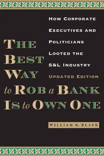 The Best Way to Rob a Bank is to Own One: How Corporate Executives and Politicians Looted the S&L Industry - Paperback