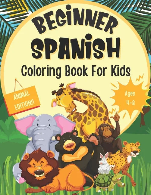 Beginner Spanish Coloring Book For Kids (Animal Edition): Foreign Language Learning Activities For Children Featuring Animal Coloring Pages With Spani - Paperback