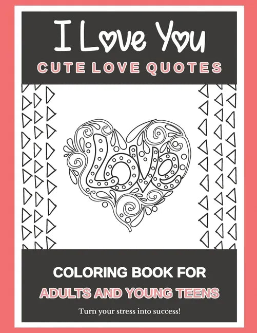 I Love You Cute Love Quotes: Coloring Book For Adults And Young Teens Turn your stress into success! - Paperback