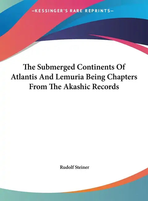 The Submerged Continents of Atlantis and Lemuria Being Chapters from the Akashic Records - Hardcover