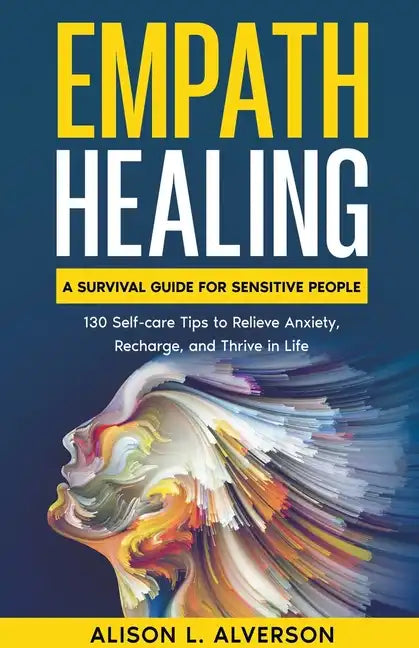 Empath Healing: A Survival Guide for Sensitive People (130 Self-care Tips to Relieve Anxiety, Recharge, and Thrive in Life) - Paperback