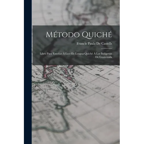Método Quiché: Libro Para Enseñar Á Leer En Lengua Quiché Á Los Indígenas De Guatemala - Paperback