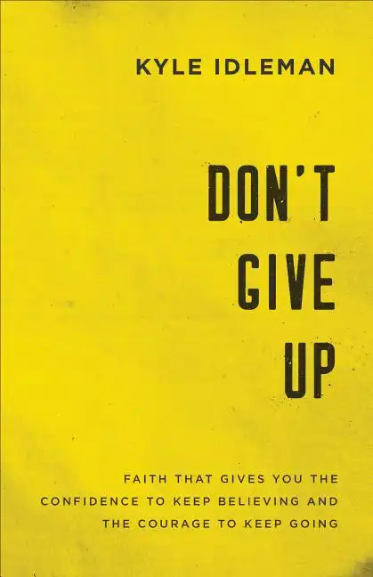 Don't Give Up: Faith That Gives You the Confidence to Keep Believing and the Courage to Keep Going - Paperback