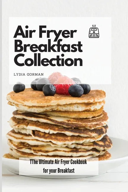 Air Fryer Breakfast Collection: The Ultimate Air Fryer Cookbook for your Breakfast - Paperback