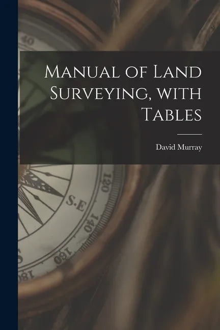 Manual of Land Surveying, With Tables - Paperback