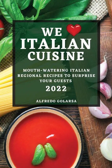 We Love Italian Cuisine 2022: Mouth-Watering Italian Regional Recipes to Surprise Your Guests - Paperback