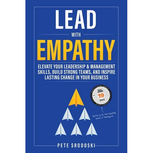 Lead With Empathy: Elevate Your Leadership & Management Skills, Build Strong Teams, and Inspire Lasting Change in Your Business - Paperback