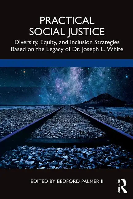 Practical Social Justice: Diversity, Equity, and Inclusion Strategies Based on the Legacy of Dr. Joseph L. White - Paperback