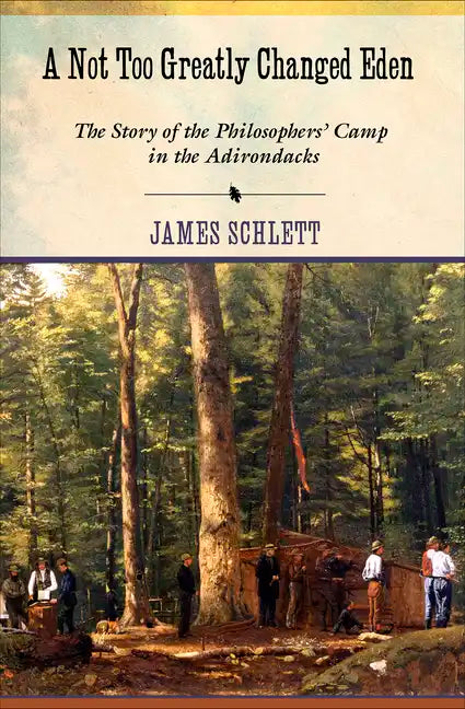 A Not Too Greatly Changed Eden: The Story of the Philosophers' Camp in the Adirondacks - Paperback