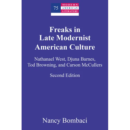 Freaks in Late Modernist American Culture: Nathanael West, Djuna Barnes, Tod Browning, and Carson McCullers - Paperback