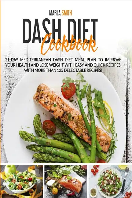 Dash Diet Cookbook: 21-Day Mediterranean Dash Diet Meal Plan to Improve Your Health and Lose Weight with Easy and Quick Recipes. With More - Paperback