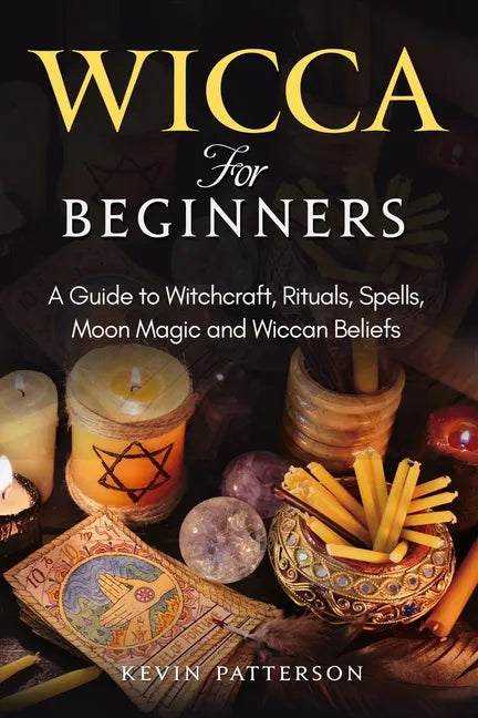 Wicca for Beginners: A Guide to Witchcraft, Rituals, Spells, Moon Magic and Wiccan Beliefs - Paperback