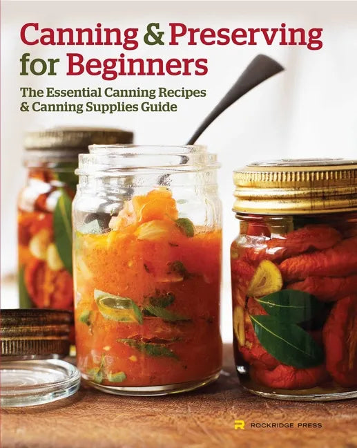 Canning and Preserving for Beginners: The Essential Canning Recipes and Canning Supplies Guide - Paperback