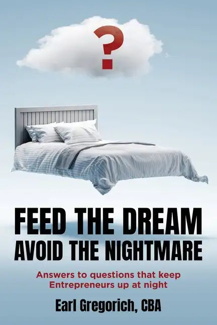 Feed the Dream - Avoid the Nightmare: Answers to Questions That Keep Entrepreneurs Up at Night - Paperback