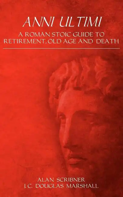Anni Ultimi: A Roman Stoic Guide to Retirement, Old Age and Death - Paperback