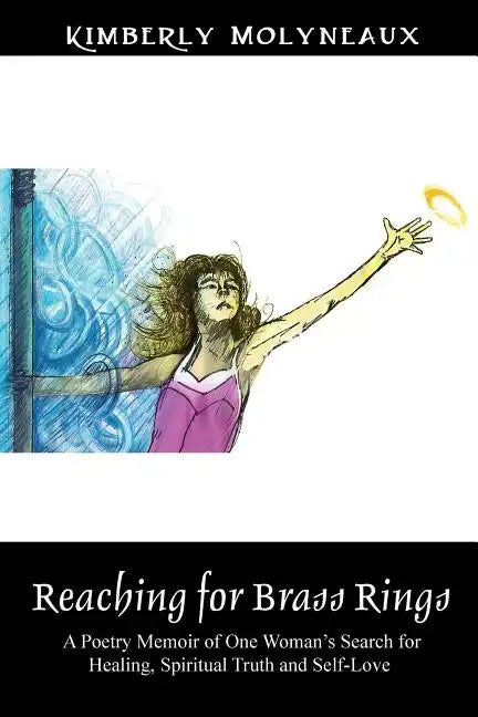 Reaching for Brass Rings: A Poetry Memoir of One Woman's Search for Healing, Spiritual Truth and Self-Love - Paperback