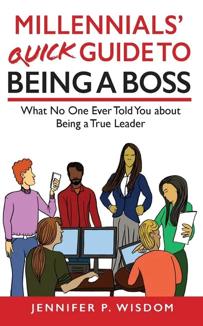 Millennials' Quick Guide to Being a Boss: What No One Ever Told You About Being a True Leader - Paperback