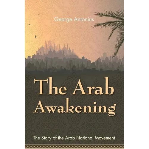 The Arab Awakening: The Story of the Arab National Movement - Paperback