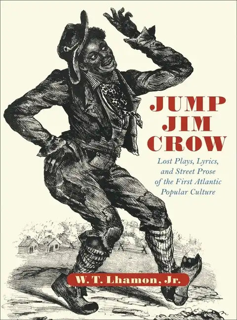 Jump Jim Crow: Lost Plays, Lyrics, and Street Prose of the First Atlantic Popular Culture - Hardcover