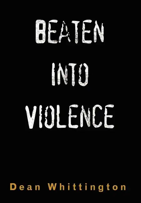 Beaten Into Violence: Anger, Masculinities, Alcohol, Narcotics - Hardcover