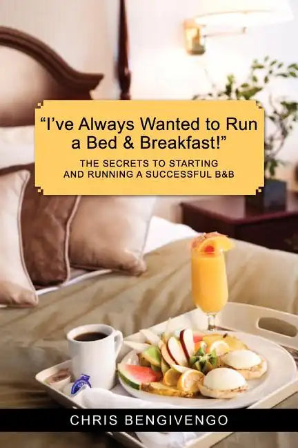 I've Always Wanted to Run a Bed & Breakfast: The Secrets to Starting and Running a Successful B&b - Paperback