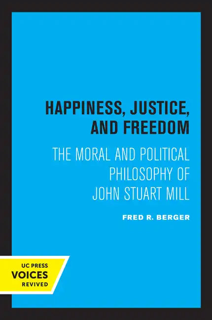 Happiness, Justice, and Freedom: The Moral and Political Philosophy of John Stuart Mill - Paperback