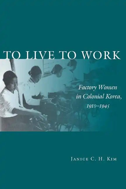 To Live to Work: Factory Women in Colonial Korea, 1910-1945 - Hardcover