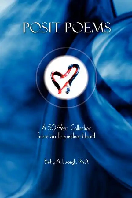Posit Poems: A 50-Year Collection from an Inquisitive Heart - Paperback