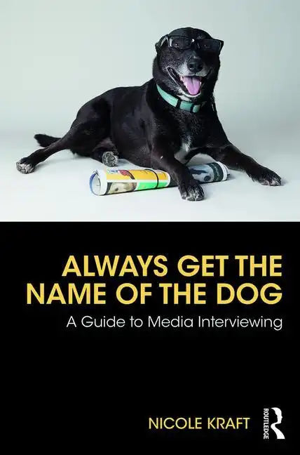 Always Get the Name of the Dog: A Guide to Media Interviewing - Paperback