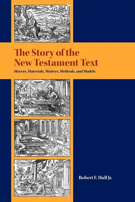 The Story of the New Testament Text: Movers, Materials, Motives, Methods, and Models - Paperback