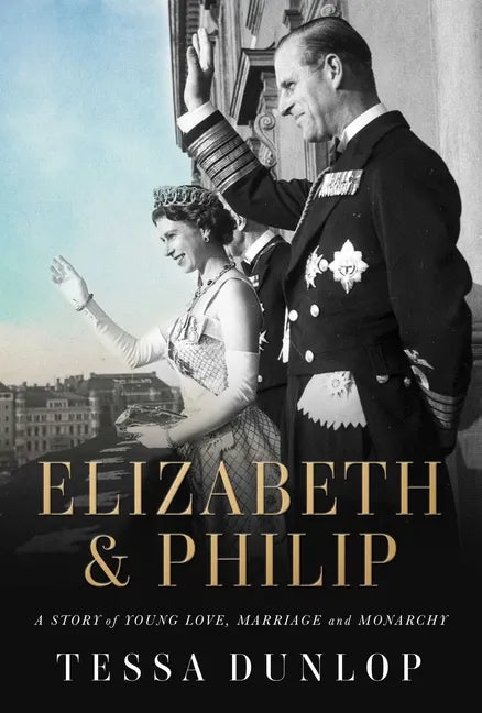 Elizabeth & Philip: A Story of Young Love, Marriage, and Monarchy - Hardcover