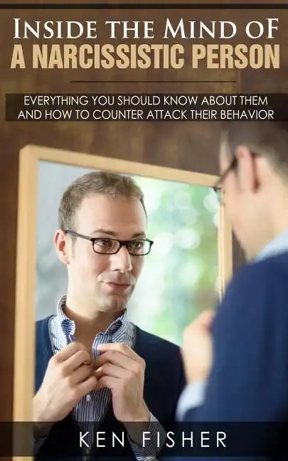 Inside the Mind of a Narcissistic Person: Everything you should know about them and How to counter attack their behavior - Paperback