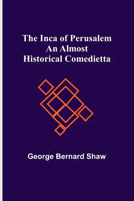 The Inca of Perusalem: An Almost Historical Comedietta - Paperback