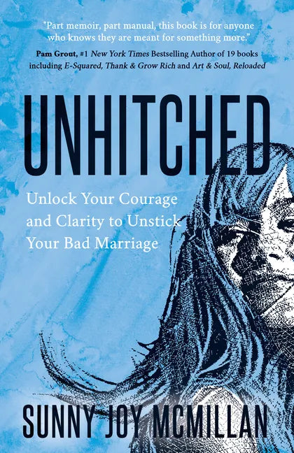 Unhitched: Unlock Your Courage and Clarity to Unstick Your Bad Marriage - Paperback