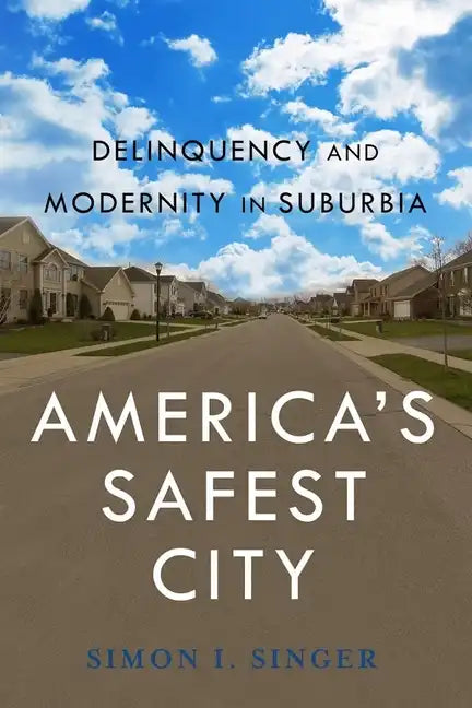 Americaas Safest City: Delinquency and Modernity in Suburbia - Paperback