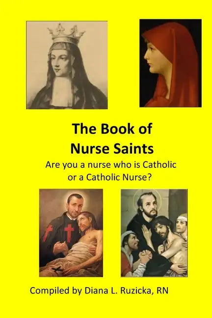 The Book of Nurse Saints: Are you a nurse who is Catholic or a Catholic Nurse? - Paperback