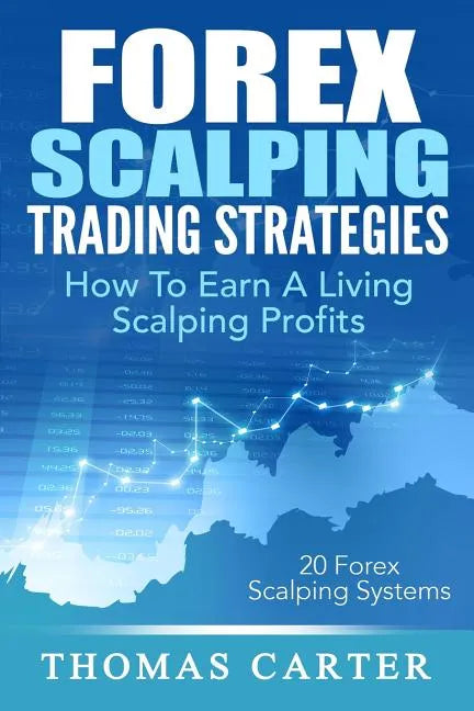 Forex Scalping Trading Strategies: How To Earn A Living Scalping Profits - Paperback