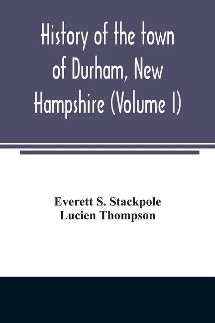 History of the town of Durham, New Hampshire: (Oyster River Plantation) with genealogical notes (Volume I) - Paperback