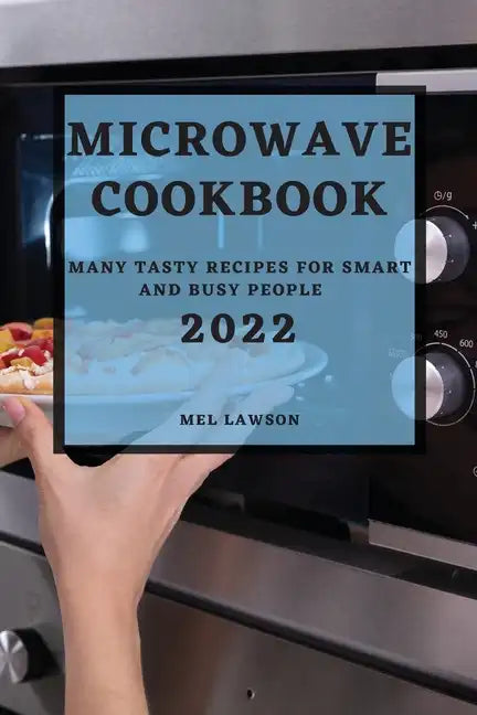 Microwave Cookbook 2022: Many Tasty Recipes for Smart and Busy People - Paperback